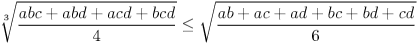 \sqrt[3]{\frac{abc+abd+acd+bcd}4} \le \sqrt{\frac{ab+ac+ad+bc+bd+cd}6}